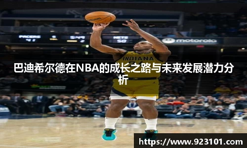 巴迪希尔德在NBA的成长之路与未来发展潜力分析